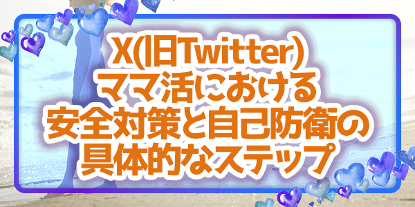 X(旧Twitter)ママ活における安全対策と自己防衛の具体的なステップ